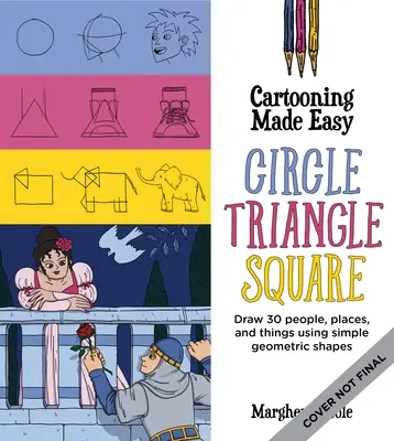 Cartooning Made Easy: Kruh, trojuholník, štvorec: Kreslenie jedinečných kreslených postavičiek pomocou jednoduchých geometrických tvarov - Cartooning Made Easy: Circle, Triangle, Square: Draw Unique Cartoon Characters Using Simple Geometric Shapes