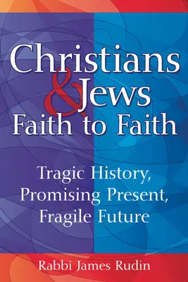 Kresťania a Židia - viera k viere: Židia: tragická história, sľubná súčasnosť, krehká budúcnosť - Christians & Jews--Faith to Faith: Tragic History, Promising Present, Fragile Future