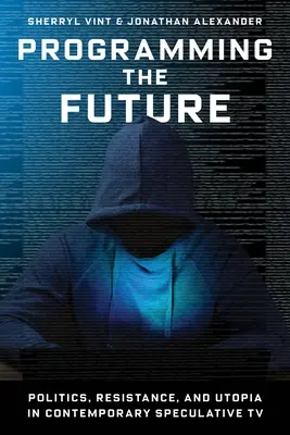 Programovanie budúcnosti: Politika, odpor a utópia v súčasnej špekulatívnej televízii - Programming the Future: Politics, Resistance, and Utopia in Contemporary Speculative TV