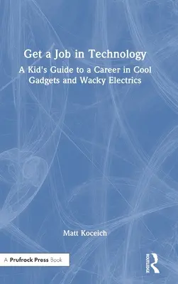 Získaj prácu v technológii: Sprievodca pre deti na ceste za kariérou v oblasti cool gadgetov a bláznivých elektrických zariadení - Get a Job in Technology: A Kid's Guide to a Career in Cool Gadgets and Wacky Electrics