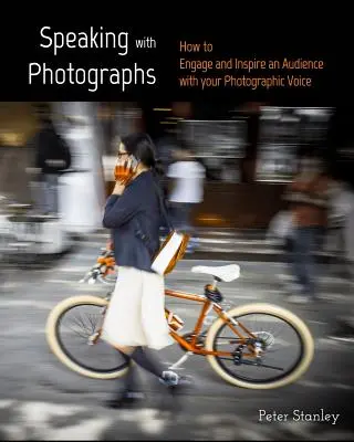 Rozprávanie s fotografiami: Naučte sa, ako zaujať a inšpirovať publikum svojím fotografickým hlasom - Speaking with Photographs: Learn how to Engage and Inspire an Audience with your Photographic Voice