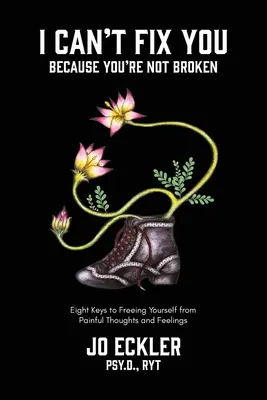 Nemôžem ťa opraviť, pretože nie si zlomený: Osem kľúčov k oslobodeniu sa od bolestivých myšlienok a pocitov - I Can't Fix You-Because You're Not Broken: The Eight Keys to Freeing Yourself From Painful Thoughts and Feelings