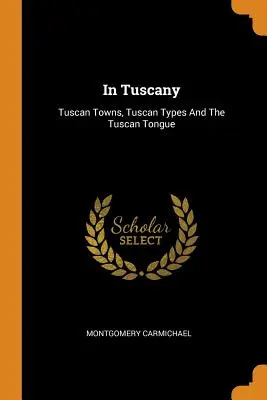 V Toskánsku: Toskánske mestá, toskánske typy a toskánsky jazyk - In Tuscany: Tuscan Towns, Tuscan Types and the Tuscan Tongue