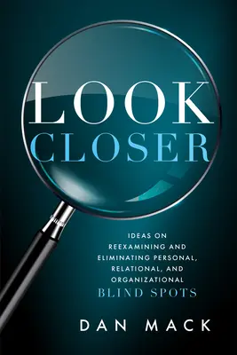 Pozrite sa bližšie: Slepé miesta v osobnom, vzťahovom a organizačnom živote: nápady na prehodnotenie a odstránenie slepých miest - Look Closer: Ideas on Reexamining and Eliminating Personal, Relational, and Organizational Blind Spots