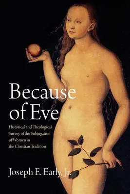 Kvôli Eve: Historický a teologický prehľad podriadenosti žien v kresťanskej tradícii - Because of Eve: Historical and Theological Survey of the Subjugation of Women in the Christian Tradition
