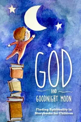 Boh a mesiac na dobrú noc: V knihe príbehov pre deti nájdeme spiritualitu - God and Goodnight Moon: Finding Spirituality in Storybooks for Children