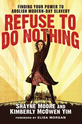 Odmietnite nič nerobiť: Nájdite svoju silu na zrušenie novodobého otroctva - Refuse to Do Nothing: Finding Your Power to Abolish Modern-Day Slavery