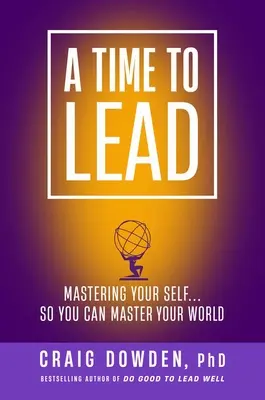 Čas viesť: Vydajte sa na cestu, aby ste si osvojili seba samého... Aby ste mohli ovládnuť svoj svet - A Time to Lead: Mastering Your Self . . . So You Can Master Your World