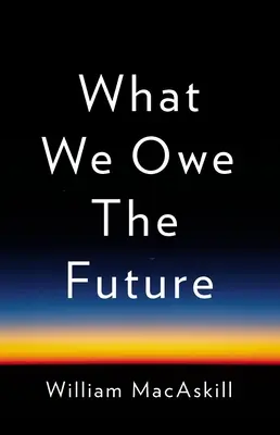 Čo dlhujeme budúcnosti - What We Owe the Future