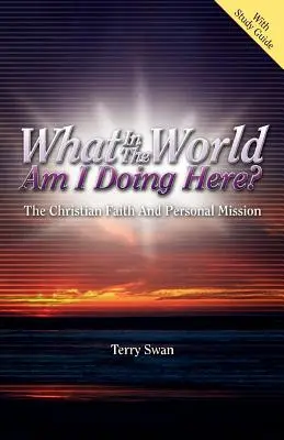 Čo tu preboha robím? Kresťanská viera a osobné poslanie - What In the World Am I Doing Here? The Christian Faith and Personal Mission