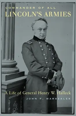 Veliteľ všetkých Lincolnových armád: Halleck: život generála Henryho W. Hallecka - Commander of All Lincoln's Armies: A Life of General Henry W. Halleck