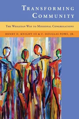 Premena spoločenstva: Wesleyho cesta k misijným zborom - Transforming Community: The Wesleyan Way to Missional Congregations