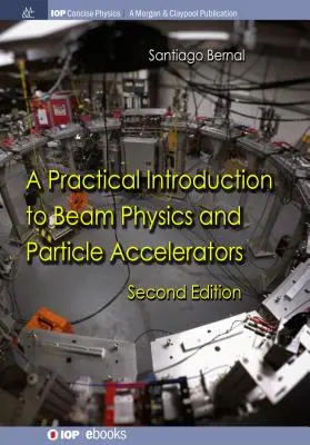Praktický úvod do fyziky zväzkov a urýchľovačov častíc: Druhé vydanie: Praktický úvod do problematiky častíc a urýchľovačov - A Practical Introduction to Beam Physics and Particle Accelerators: Second Edition