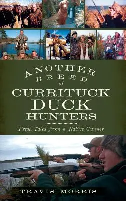 Ďalšia rasa lovcov kačíc z Curritucku: Čerstvé príbehy rodáka strelca - Another Breed of Currituck Duck Hunters: Fresh Tales from a Native Gunner
