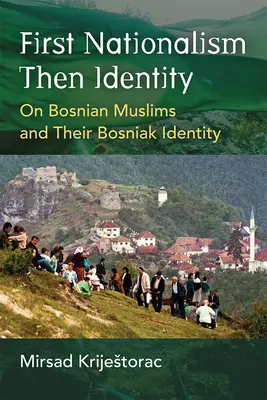Najprv nacionalizmus, potom identita: O bosnianskych moslimoch a ich bosniackej identite - First Nationalism Then Identity: On Bosnian Muslims and Their Bosniak Identity