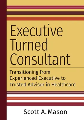 Manažér sa stal konzultantom: Prechod od skúseného manažéra k dôveryhodnému poradcovi v zdravotníctve - Executive Turned Consultant: Transitioning from Experienced Executive to Trusted Advisor in Healthcare
