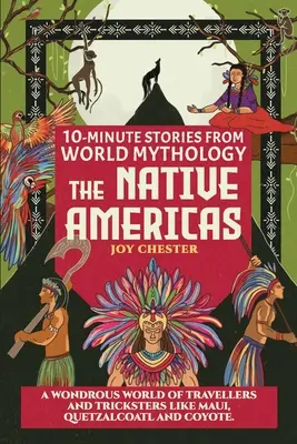 Desaťminútové príbehy zo svetovej mytológie - pôvodní obyvatelia Ameriky: Vydajte sa na cestu do Ameriky: Podivuhodný svet cestovateľov a tricksterov ako Maui, Quetzalcoatl a Coyote. - 10-Minute Stories From World Mythology - The Native Americas: A Wondrous World of Travellers and Tricksters like Maui, Quetzalcoatl, and Coyote.