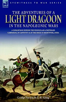 Dobrodružstvá ľahkého dragúna v napoleonských vojnách - jazdec počas polostrovnej kampane a kampane pri Waterloo, v zajatí a pri obliehaní Bhu - The Adventures of a Light Dragoon in the Napoleonic Wars - A Cavalryman During the Peninsular & Waterloo Campaigns, in Captivity & at the Siege of Bhu