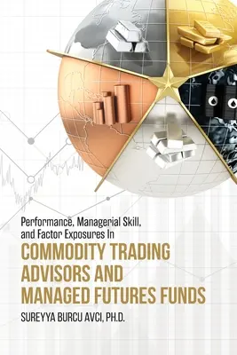 Performance, Managerial Skill, and Factor Exposures in Commodity Trading Advisors and Managed Futures Funds (Výkonnosť, manažérske zručnosti a faktorová expozícia v komoditných obchodných poradcoch a riadených termínových fondoch) - Performance, Managerial Skill, and Factor Exposures in Commodity Trading Advisors and Managed Futures Funds