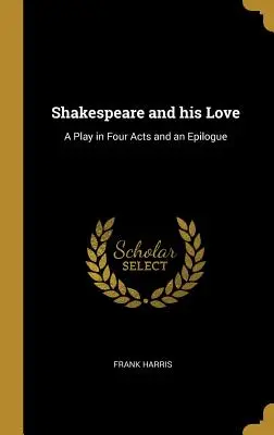 Shakespeare a jeho láska: Hra v štyroch dejstvách a epilóg - Shakespeare and his Love: A Play in Four Acts and an Epilogue