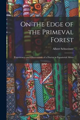 Na okraji pralesa: Zážitky a postrehy lekára v rovníkovej Afrike. - On the Edge of the Primeval Forest: Experiences and Observations of a Doctor in Equatorial Africa