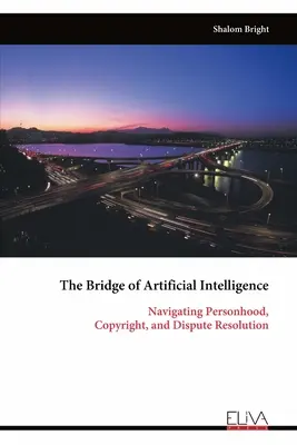 Most umelej inteligencie: Umelej inteligencie: Navigácia v oblasti osobnosti, autorských práv a riešenia sporov - The Bridge of Artificial Intelligence: Navigating Personhood, Copyright, and Dispute Resolution