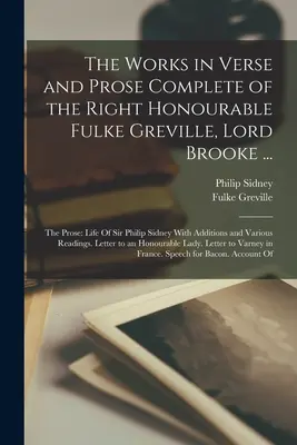 Kompletné dielo vo veršoch a próze ctihodného Fulkea Grevilla, lorda Brookea ...: The Prose: Život sira Philipa Sidneyho s dodatkami a - The Works in Verse and Prose Complete of the Right Honourable Fulke Greville, Lord Brooke ...: The Prose: Life Of Sir Philip Sidney With Additions and