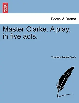Majster Clarke. hra v piatich dejstvách. - Master Clarke. a Play, in Five Acts.