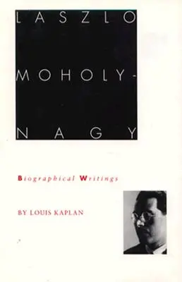 Laszlo Moholy-Nagy: Životopisné spisy - Laszlo Moholy-Nagy: Biographical Writings