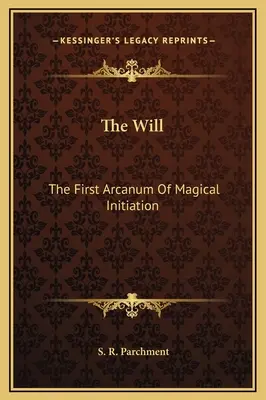 Vôľa: Prvé arkánum magického zasvätenia - The Will: The First Arcanum Of Magical Initiation