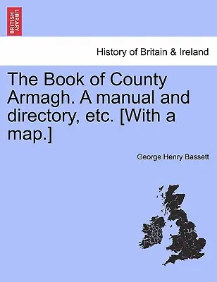 The Book of County Armagh. a Manual and Directory, Etc. [S mapou.] - The Book of County Armagh. a Manual and Directory, Etc. [With a Map.]