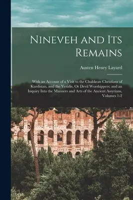 Ninive a jeho pozostatky: S opisom návštevy chaldejských kresťanov v Kurdistane a jezídov alebo uctievačov diabla a s dotazom - Nineveh and Its Remains: With an Account of a Visit to the Chaldan Christians of Kurdistan, and the Yezidis, Or Devil Worshippers; and an Inqu