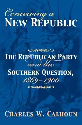 Koncepcia novej republiky: Republikánska strana a južanská otázka v rokoch 1869 - 1900 - Conceiving a New Republic: The Republican Party and the Southern Question, 1869-1900
