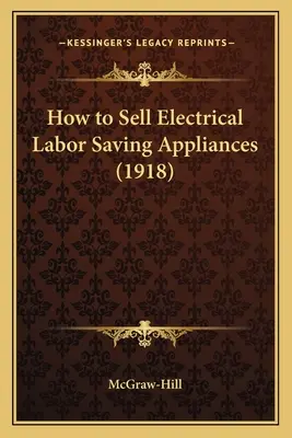 Ako predávať elektrické spotrebiče šetriace prácu (1918) - How to Sell Electrical Labor Saving Appliances (1918)