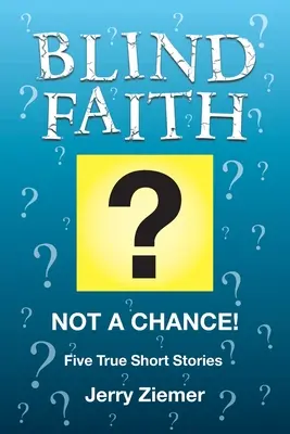 Slepá viera? Ani náhodou! Päť skutočných poviedok - Blind Faith?: Not a Chance! Five True Short Stories