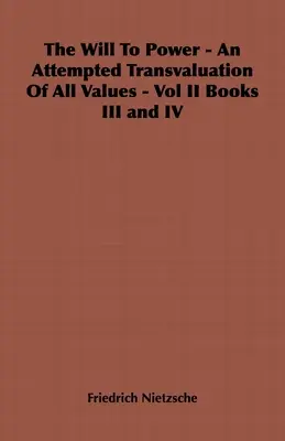 Vôľa k moci - Pokus o prehodnotenie všetkých hodnôt - II. diel III. a IV. knihy - The Will to Power - An Attempted Transvaluation of All Values - Vol II Books III and IV