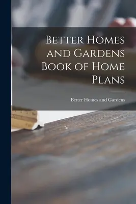 Lepšie domy a záhrady Kniha domácich plánov - Better Homes and Gardens Book of Home Plans