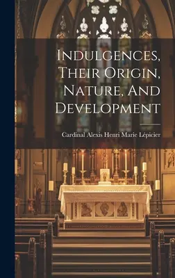 Odpustky, ich pôvod, povaha a vývoj - Indulgences, Their Origin, Nature, And Development