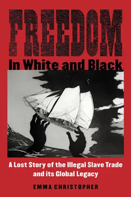 Sloboda v bielej a čiernej: Stratený príbeh o nelegálnom obchode s otrokmi a jeho globálnom dedičstve - Freedom in White and Black: A Lost Story of the Illegal Slave Trade and Its Global Legacy