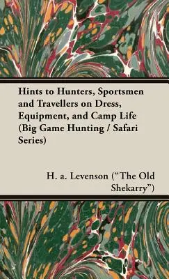 Rady pre poľovníkov, športovcov a cestovateľov o obliekaní, vybavení a živote v tábore (séria Big Game Hunting / Safari) (Levenson (the Old Shekarry) H. a.) - Hints to Hunters, Sportsmen and Travellers on Dress, Equipment, and Camp Life (Big Game Hunting / Safari Series) (Levenson (the Old Shekarry) H. a.)