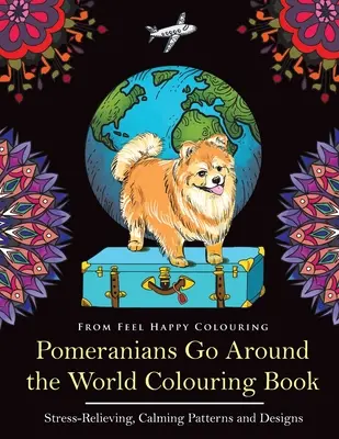 Pomerančeky idú okolo sveta Omaľovánky: Zábavné omaľovánky pre dospelých a deti 10+ - Pomeranians Go Around the World Colouring Book: Fun Pomeranian Colouring Book for Adults and Kids 10+