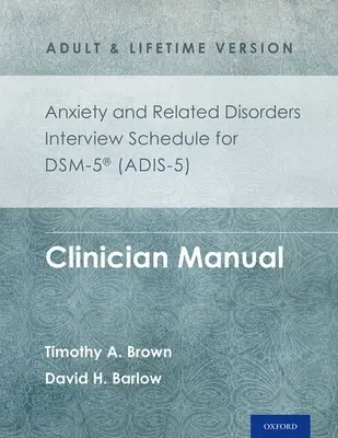 Rozpis rozhovorov o úzkostných a príbuzných poruchách pre Dsm-5(r) (Adis-5) - verzia pre dospelých a celoživotná verzia: Príručka pre klinického lekára - Anxiety and Related Disorders Interview Schedule for Dsm-5(r) (Adis-5) - Adult and Lifetime Version: Clinician Manual