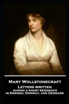 Mary Wollstonecraft - Listy napísané počas krátkeho pobytu vo Švédsku, Nórsku a Dánsku - Mary Wollstonecraft - Letters written during a short residence in Sweden, Norway, and Denmark