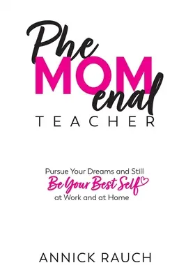 FeMOMenálny učiteľ: Uskutočňujte svoje sny a stále buďte svojím najlepším ja v práci aj doma - PheMOMenal Teacher: Pursue Your Dreams and Still Be Your Best Self at Work and at Home