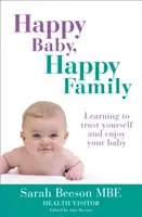Šťastné dieťa, šťastná rodina: Naučte sa dôverovať sebe a tešiť sa zo svojho dieťaťa - Happy Baby, Happy Family: Learning to trust yourself and enjoy your baby