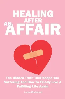 Uzdravenie po afére: Skrytá pravda, ktorá vás drží v utrpení, a ako konečne opäť žiť plnohodnotný život - Healing After An Affair: The Hidden Truth That Keeps You Suffering And How To Finally Live A Fulfilling Life Again