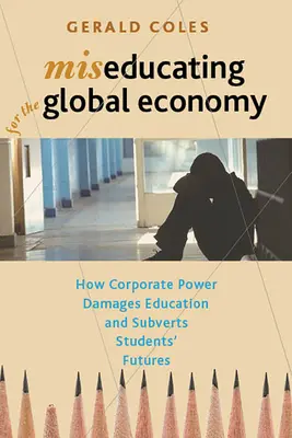 Vzdelávanie pre globálnu ekonomiku: Ako moc korporácií poškodzuje vzdelávanie a rozvracia budúcnosť študentov - Miseducating for the Global Economy: How Corporate Power Damages Education and Subverts Students' Futures