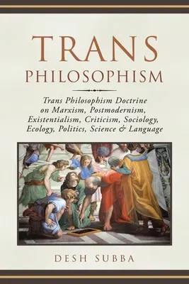 Trans Filozofia: Trans Philosophism Doctrine on Marxism, Postmodernism, Existentialism, Criticism, Sociology, Ecology, Politics, Scienc - Trans Philosophism: Trans Philosophism Doctrine on Marxism, Postmodernism, Existentialism, Criticism, Sociology, Ecology, Politics, Scienc