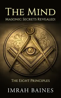 Myseľ: Odhalené tajomstvá slobodomurárov: Osem princípov - The Mind: Masonic Secrets Revealed: The Eight Principles