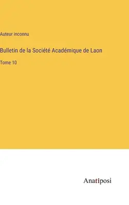 Bulletin of the Socit Acadmique de Laon: zväzok 10 - Bulletin de la Socit Acadmique de Laon: Tome 10